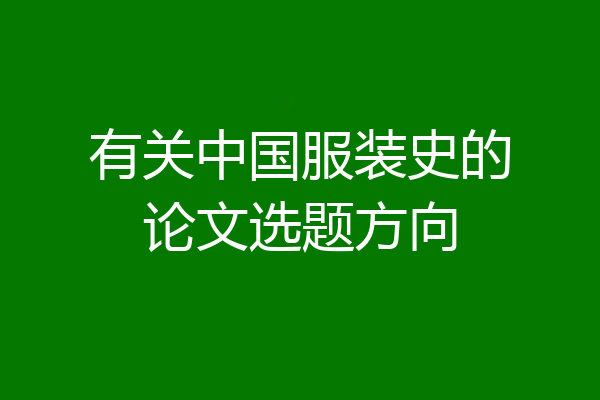 有关中国服装史的论文选题方向