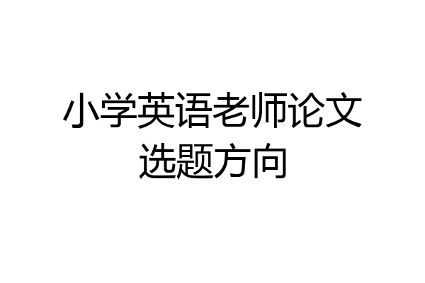 小学英语老师论文选题方向