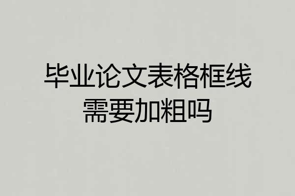 毕业论文表格框线需要加粗吗