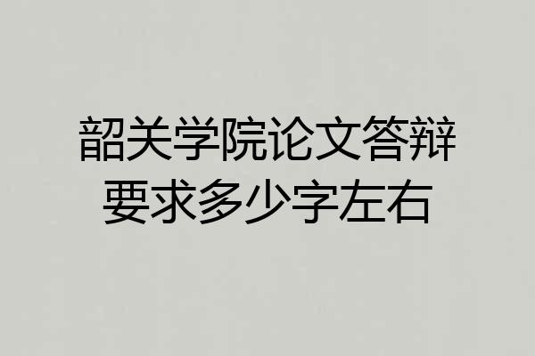 韶关学院论文答辩要求多少字左右