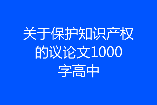 关于保护知识产权的议论文1000字高中