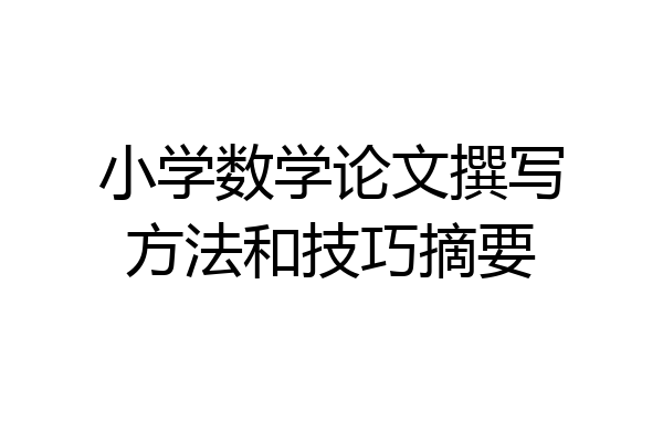 小学数学论文撰写方法和技巧摘要