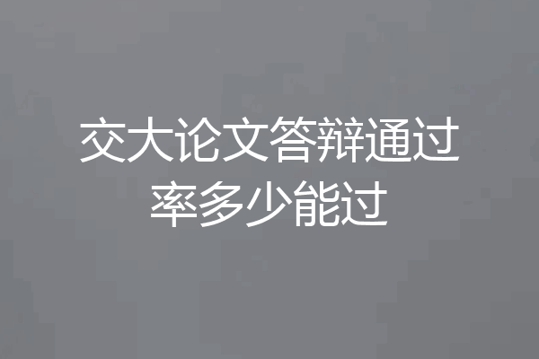 交大论文答辩通过率多少能过