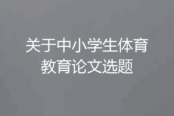 关于中小学生体育教育论文选题