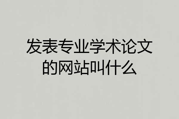 发表专业学术论文的网站叫什么