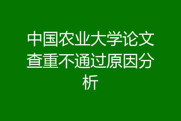 中国农业大学论文查重不通过原因分析