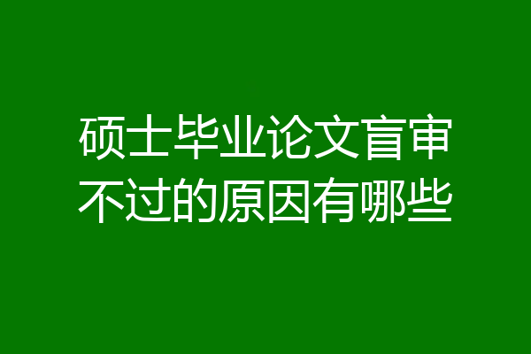 硕士毕业论文盲审不过的原因有哪些