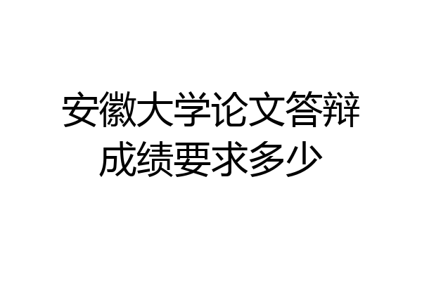 安徽大学论文答辩成绩要求多少