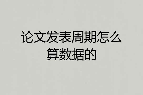 论文发表周期怎么算数据的