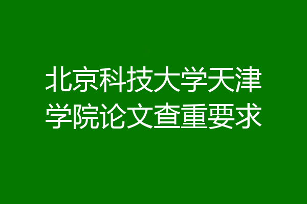 北京科技大学天津学院论文查重要求