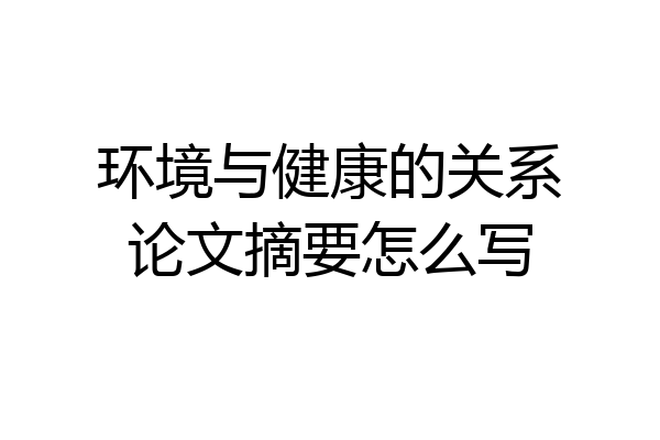 环境与健康的关系论文摘要怎么写