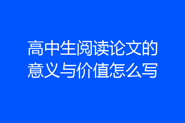 高中生阅读论文的意义与价值怎么写