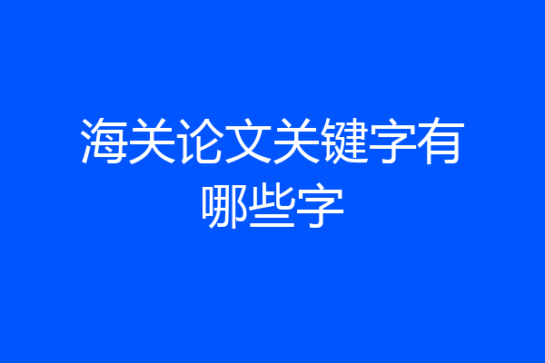 海关论文关键字有哪些字
