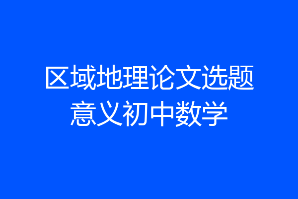 区域地理论文选题意义初中数学
