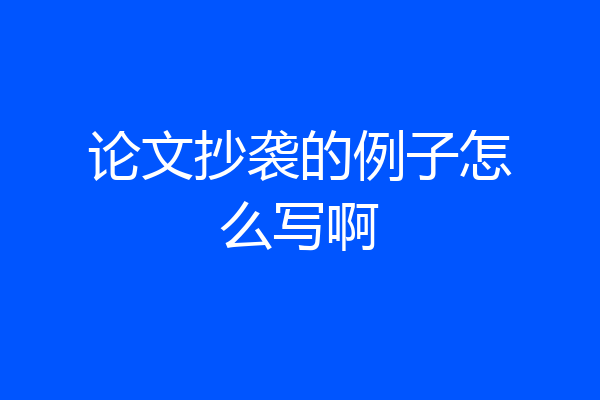 论文抄袭的例子怎么写啊
