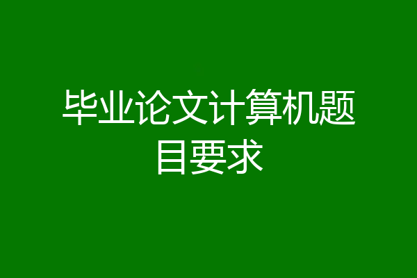 毕业论文计算机题目要求