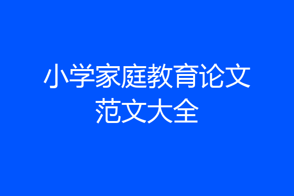 小学家庭教育论文范文大全