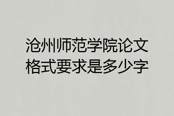 沧州师范学院论文格式要求是多少字