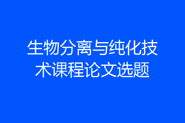 生物分离与纯化技术课程论文选题