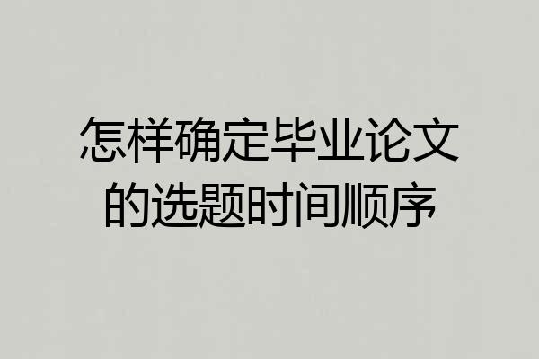 怎样确定毕业论文的选题时间顺序