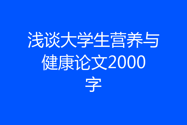 浅谈大学生营养与健康论文2000字