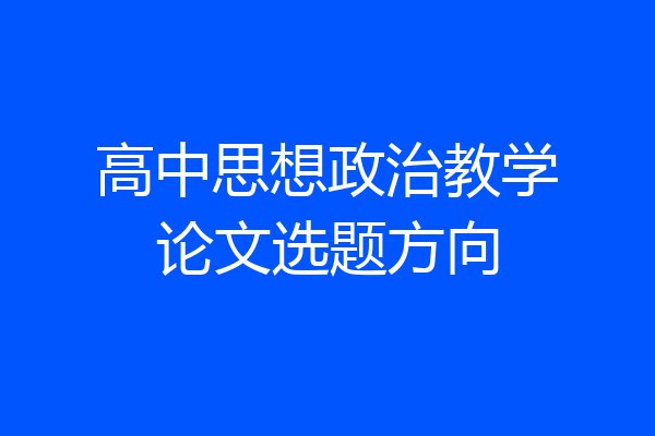 高中思想政治教学论文选题方向