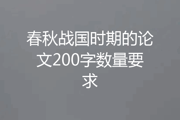 春秋战国时期的论文200字数量要求
