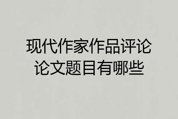 现代作家作品评论论文题目有哪些