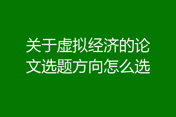 关于虚拟经济的论文选题方向怎么选