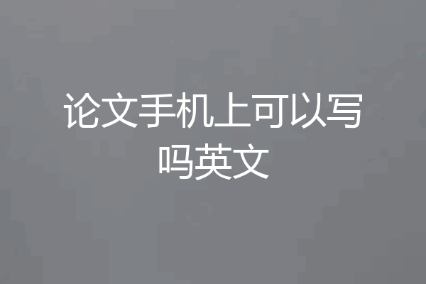 论文手机上可以写吗英文