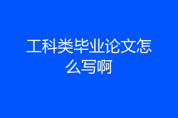 工科类毕业论文怎么写啊