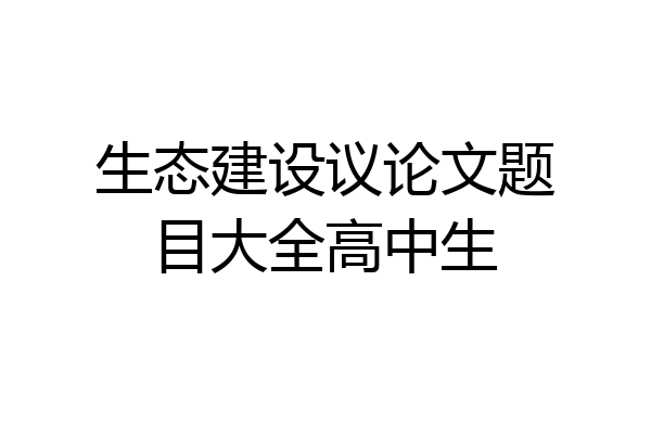 生态建设议论文题目大全高中生