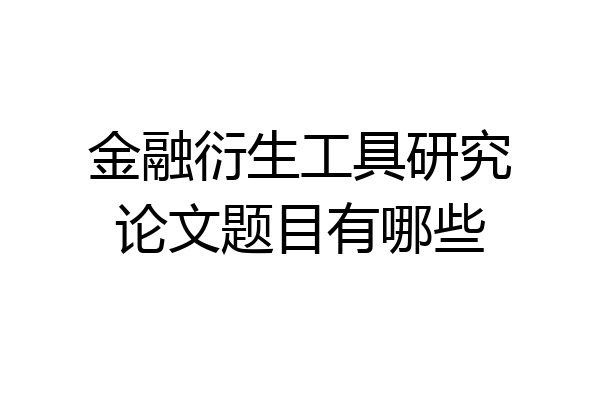 金融衍生工具研究论文题目有哪些