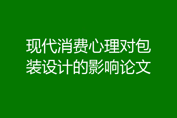 现代消费心理对包装设计的影响论文