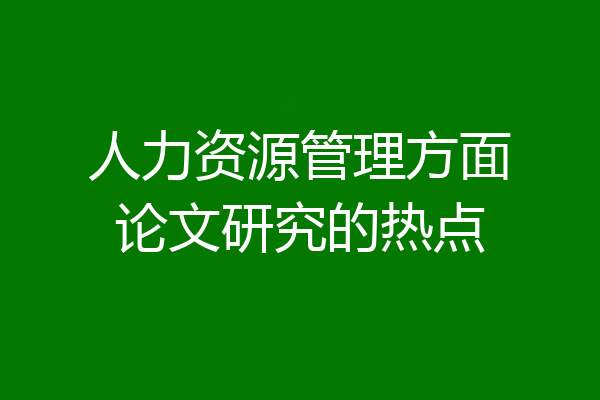 人力资源管理方面论文研究的热点
