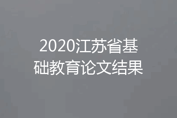2020江苏省基础教育论文结果