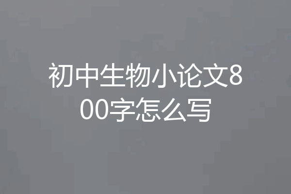 初中生物小论文800字怎么写