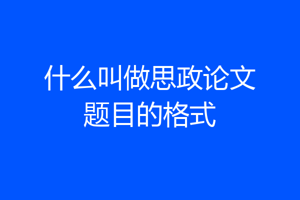 什么叫做思政论文题目的格式