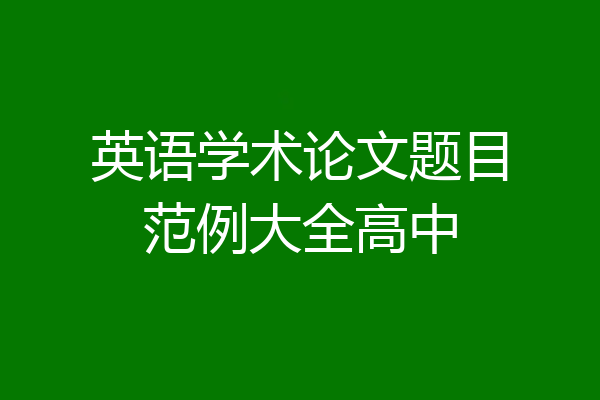 英语学术论文题目范例大全高中