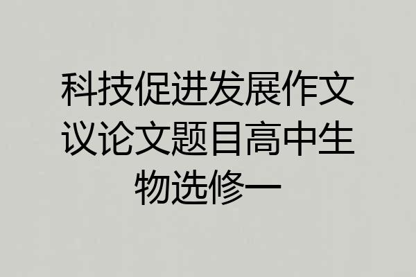 科技促进发展作文议论文题目高中生物选修一