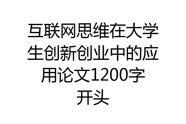 互联网思维在大学生创新创业中的应用论文1200字开头