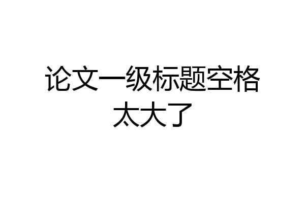 论文一级标题空格太大了