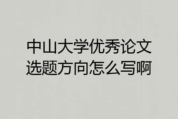 中山大学优秀论文选题方向怎么写啊