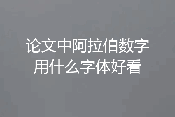 论文中阿拉伯数字用什么字体好看
