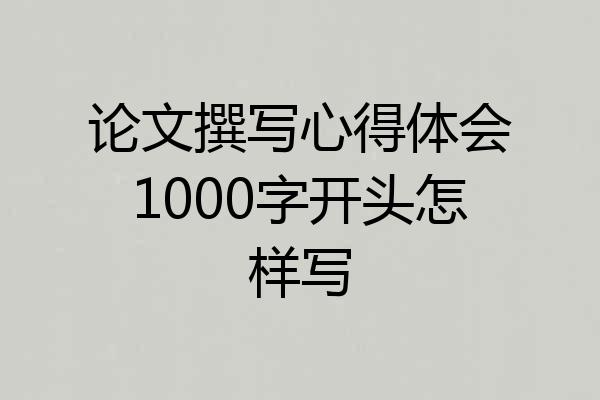 论文撰写心得体会1000字开头怎样写