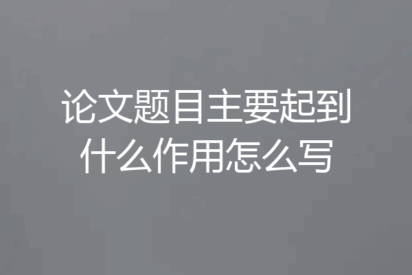 论文题目主要起到什么作用怎么写