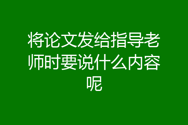 将论文发给指导老师时要说什么内容呢