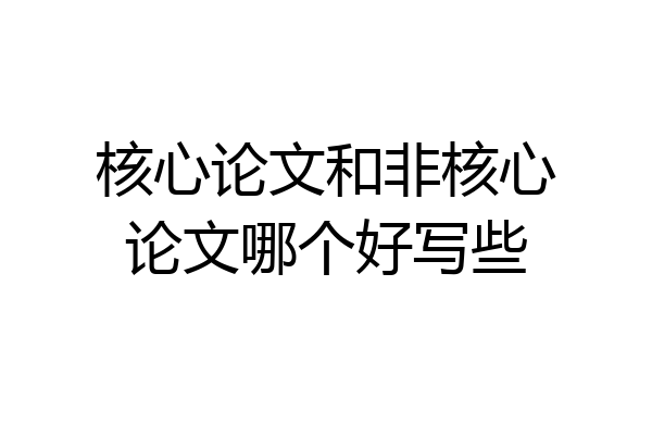 核心论文和非核心论文哪个好写些