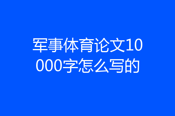 军事体育论文10000字怎么写的