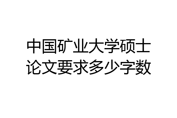 中国矿业大学硕士论文要求多少字数
